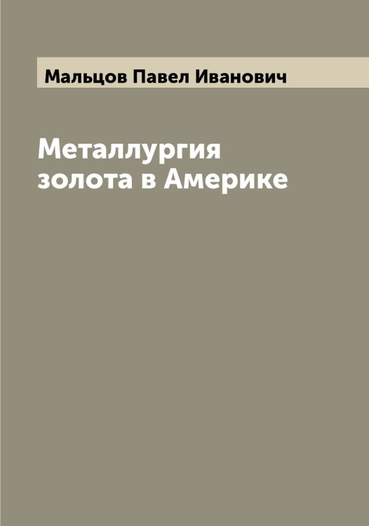 Металлургия золота в Америке Обложка книги «Металлургия золота в Америке» — Мальцов Павел Иванович, ISBN 9785519951258