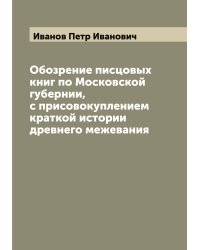 Обозрение писцовых книг по Московской губернии, с присовокуплением краткой истории древнего межевания