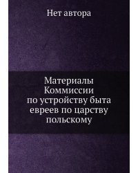Материалы Коммиссии по устройству быта евреев по царству польскому