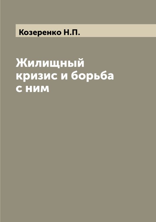 Обложка книги «Жилищный кризис и борьба с ним» — Козеренко Н.П., ISBN 9785519896740