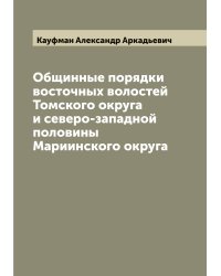 Общинные порядки восточных волостей Томского округа и северо-западной половины Мариинского округа