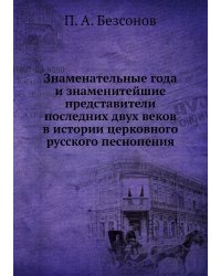 Знаменательные года и знаменитейшие представители последних двух веков в истории церковного русского песнопения