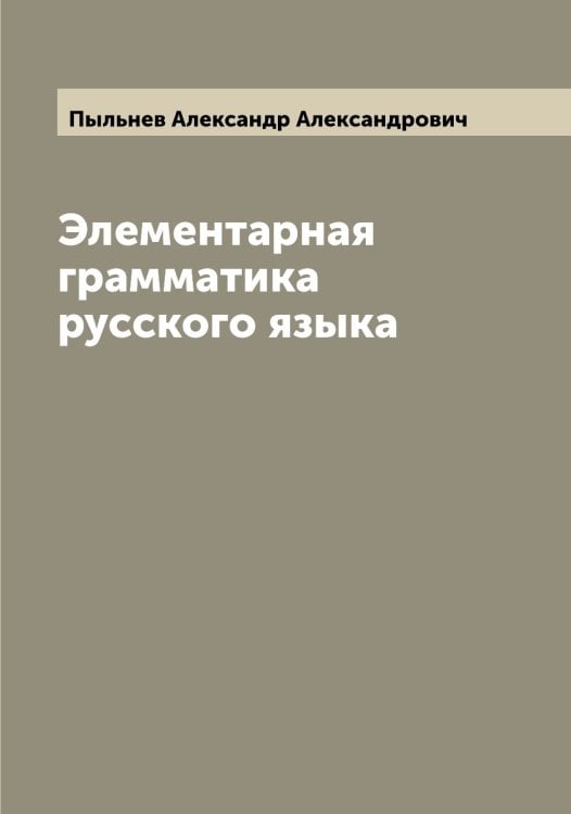 Обложка книги «Элементарная грамматика русского языка» — Пыльнев Александр Александрович, ISBN 9785519800495