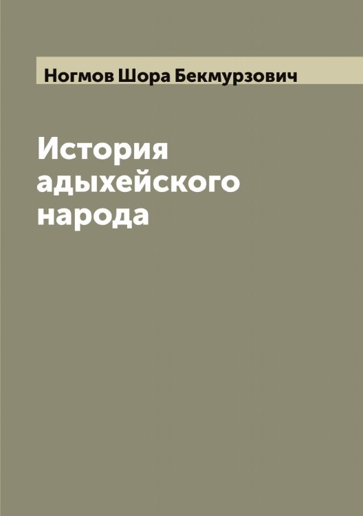 Обложка книги «История адыхейского народа» — Ногмов Шора Бекмурзович, ISBN 9785521256396