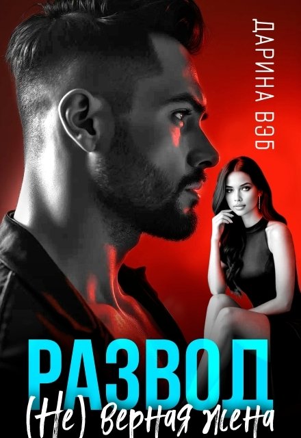 Обложка книги «Развод. (не) верная жена» — Дарина Вэб, ISBN 9785524024688
