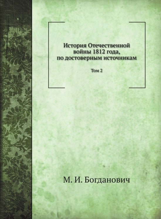 История Отечественной войны 1812 года, по достоверным источникам