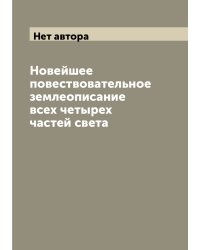 Новейшее повествовательное землеописание всех четырех частей света