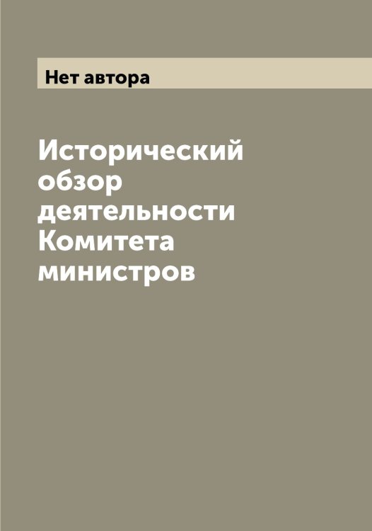 Обложка книги «Исторический обзор деятельности Комитета министров» — Нет автора, ISBN 9785519829076