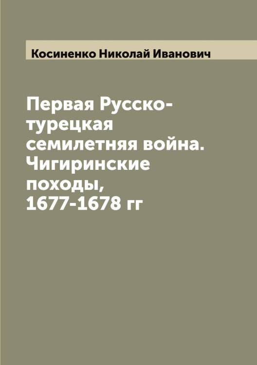 Обложка книги «Первая Русско-турецкая семилетняя война. Чигиринские походы, 1677-1678 гг» — Косиненко Николай Иванович, ISBN 9785519905541