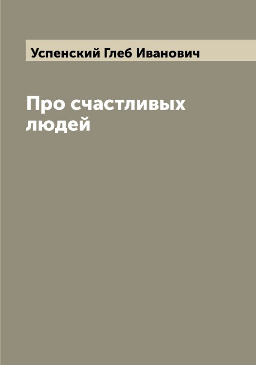 Обложка книги «Про счастливых людей» — Успенский Глеб Иванович, ISBN 9785519783965