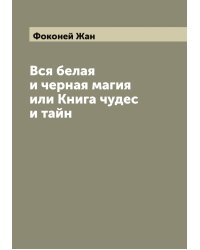 Вся белая и черная магия или Книга чудес и тайн