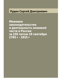Межевое законодательство и деятельность межевой части в России за 150 летом 19 сентября 1765 г - 1915 г