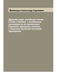 Древняя индо-китайская гамма в Азии и Европе, с особенным указанием на ее проявление в русских народных напевах, с многочисленными нотными примерами