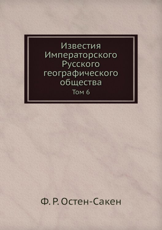 Обложка книги «Известия Императорского Русского географического общества» — Ф. Р. Остен-Сакен, ISBN 9785518033191