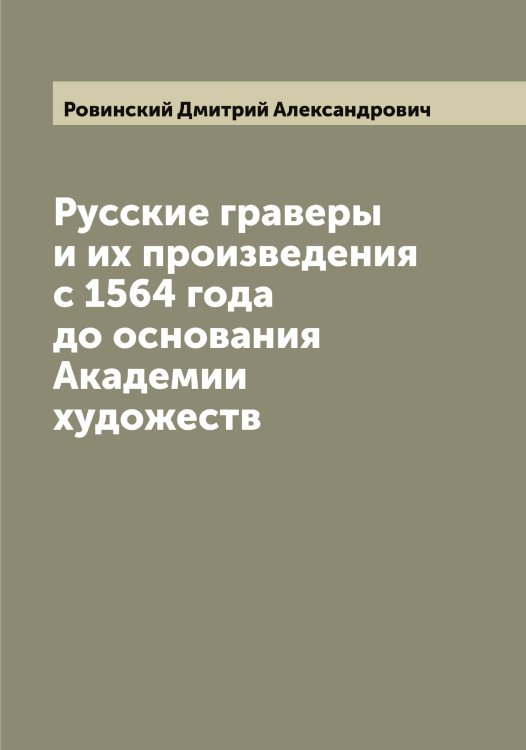 Обложка книги «Русские граверы и их произведения с 1564 года до основания Академии художеств» — Ровинский Дмитрий Александрович, ISBN 9785519808415