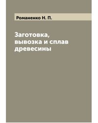 Заготовка, вывозка и сплав древесины