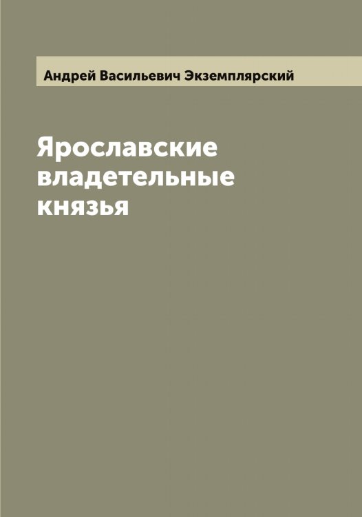 Обложка книги «Ярославские владетельные князья» — Андрей Васильевич Экземплярский, ISBN 9785521391011
