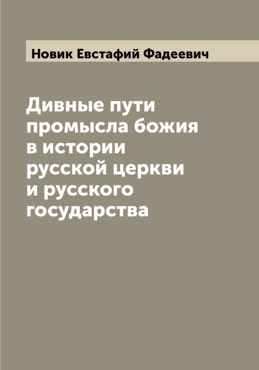 Обложка книги «Дивные пути промысла божия в истории русской церкви и русского государства» — Новик Евстафий Фадеевич, ISBN 9785519999977