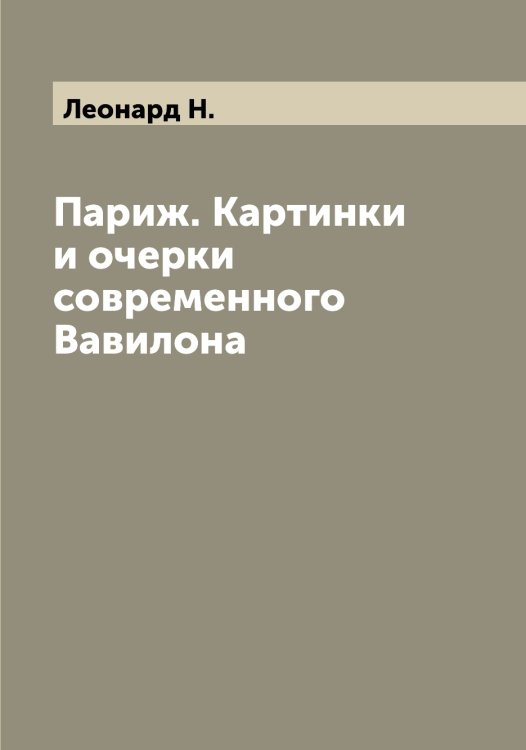 Обложка книги «Париж. Картинки и очерки современного Вавилона» — Леонард Н., ISBN 9785519930826