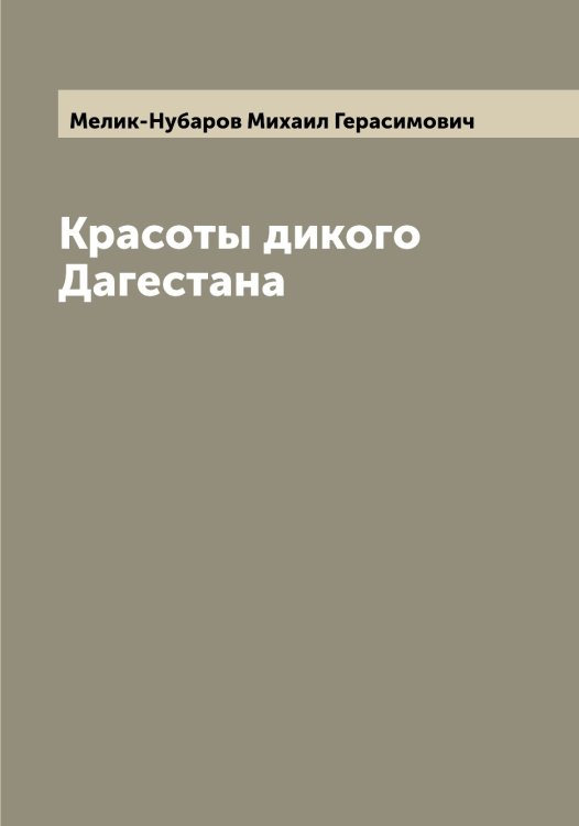 Обложка книги «Красоты дикого Дагестана» — Мелик-Нубаров Михаил Герасимович, ISBN 9785519960908