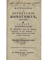 Наставление о воспитании животных, служащих к забаве человеческой, с показанием, чем их кормить, пользовать в их болезнях и какую можно получать от них пользу и увеселение