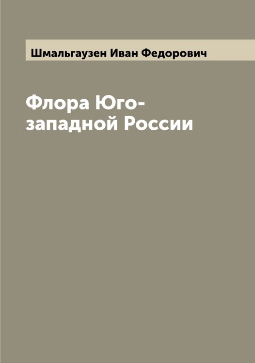 Обложка книги «Флора Юго-западной России» — Шмальгаузен Иван Федорович, ISBN 9785521313525