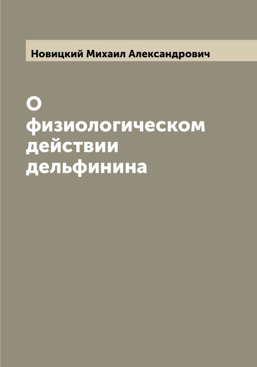 Обложка книги «О физиологическом действии дельфинина» — Новицкий Михаил Александрович, ISBN 9785521254200
