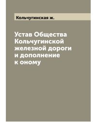 Устав Общества Кольчугинской железной дороги и дополнение к оному