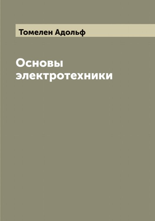 Обложка книги «Основы электротехники» — Томелен Адольф, ISBN 9785519773003