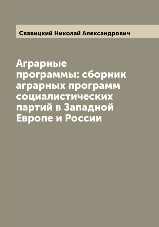 Обложка книги «Аграрные программы: сборник аграрных программ социалистических партий в Западной Европе и России» — Свавицкий Николай Александрович, ISBN 9785519849784