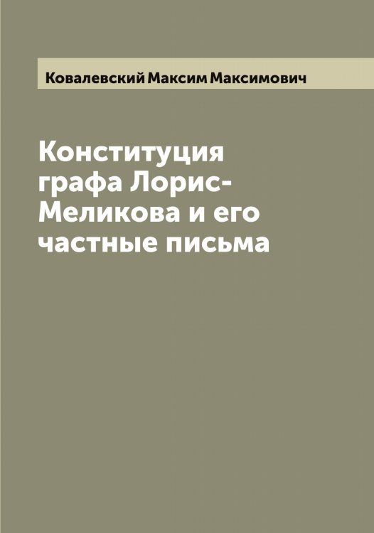 Обложка книги «Конституция графа Лорис-Меликова и его частные письма» — Ковалевский Максим Максимович, ISBN 9785519895330