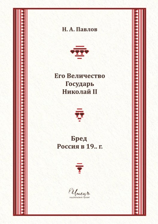Его Величество Государь Николай II. Бред: Россия в 19.. г.