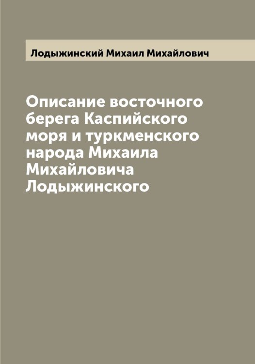 Обложка книги «Описание восточного берега Каспийского моря и туркменского народа Михаила Михайловича Лодыжинского» — Лодыжинский Михаил Михайлович, ISBN 9785519937610