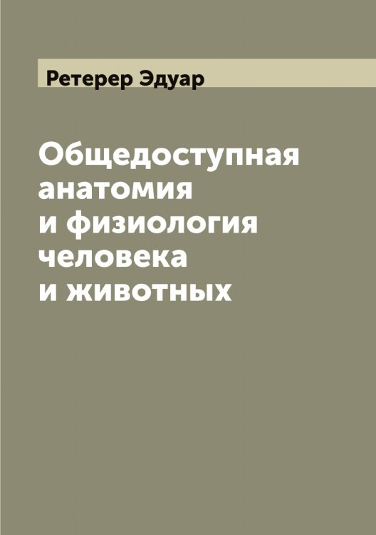 Обложка книги «Общедоступная анатомия и физиология человека и животных» — Ретерер Эдуар, ISBN 9785519806237