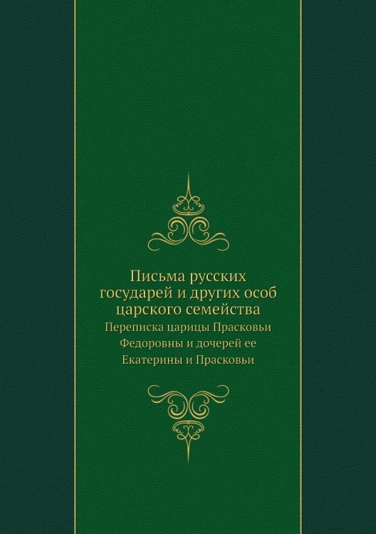 Письма русских государей и других особ царского семейства Письма русских государей и других особ царского семейства