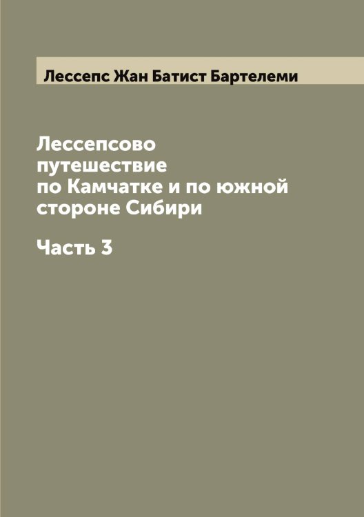 Обложка книги «Лессепсово путешествие по Камчатке и по южной стороне Сибири» — Лессепс Жан Батист Бартелеми, ISBN 9785519933247