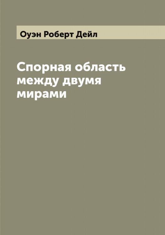 Обложка книги «Спорная область между двумя мирами» — Оуэн Роберт Дейл, ISBN 9785521268696