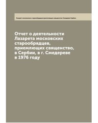 Отчет о деятельности Лазарета московских старообрядцев, приемлющих священство, в Сербии, в г. Смедереве в 1976 году