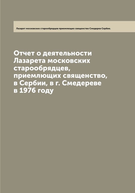 Обложка книги «Отчет о деятельности Лазарета московских старообрядцев, приемлющих священство, в Сербии, в г. Смедереве в 1976 году» — Лазарет московских старообрядцев приемлющих священство Смедерев Сербия., ISBN 9785519922944
