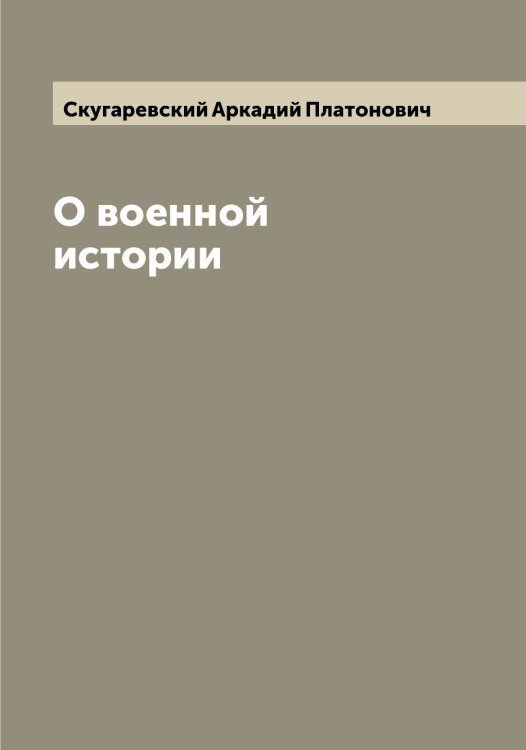 Обложка книги «О военной истории» — Скугаревский Аркадий Платонович, ISBN 9785519738927