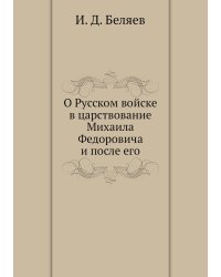 О Русском войске в царствование Михаила Федоровича и после его