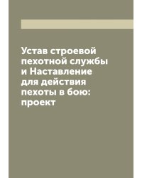 Устав строевой пехотной службы и Наставление для действия пехоты в бою: проект