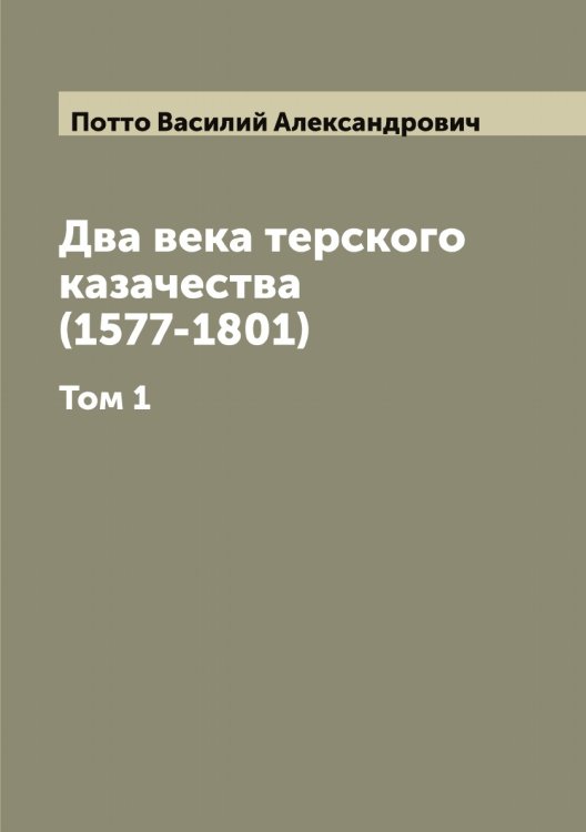 Обложка книги «Два века терского казачества (1577-1801)» — Потто Василий Александрович, ISBN 9785519793698