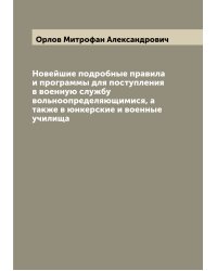 Новейшие подробные правила и программы для поступления в военную службу вольноопределяющимися, а также в юнкерские и военные училища