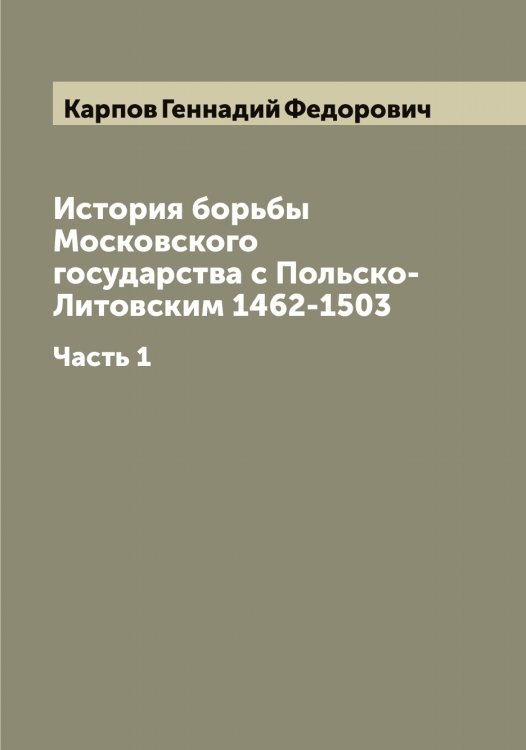 Обложка книги «История борьбы Московского государства с Польско-Литовским 1462-1503» — Карпов Геннадий Федорович, ISBN 9785519885072