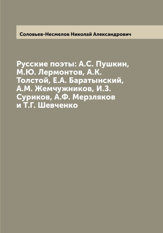 Обложка книги «Русские поэты: А.С. Пушкин, М.Ю. Лермонтов, А.К. Толстой, Е.А. Баратынский, А.М. Жемчужников, И.З. Суриков, А.Ф. Мерзляков и Т.Г. Шевченко» — Соловьев-Несмелов Николай Александрович, ISBN 9785519748520