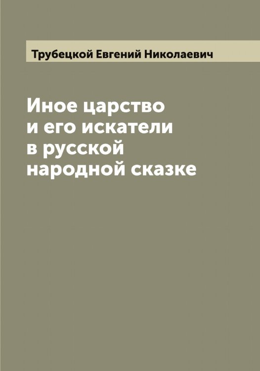Обложка книги «Иное царство и его искатели в русской народной сказке» — Трубецкой Евгений Николаевич, ISBN 9785519775113