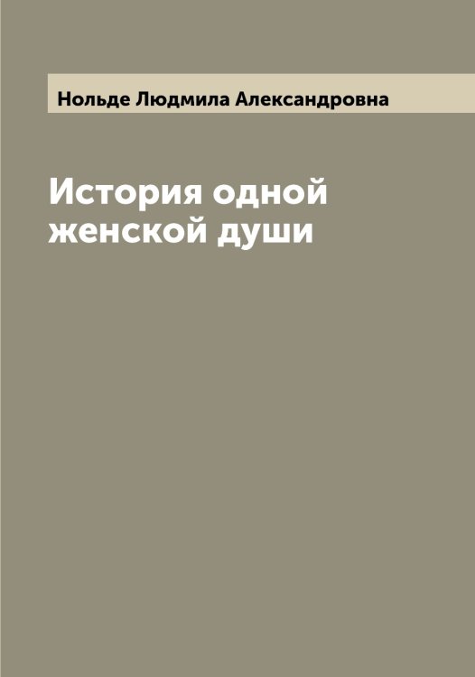 Обложка книги «История одной женской души» — Нольде Людмила Александровна, ISBN 9785521256631