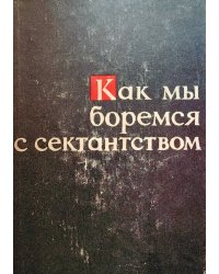 Как мы боремся с сектантством (Об опыте атеистической работы в г. Балхаше)