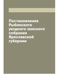 Постановления Рыбинского уездного земского собрания Ярославской губернии